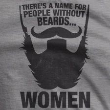 There's a name for people without beards... Women.