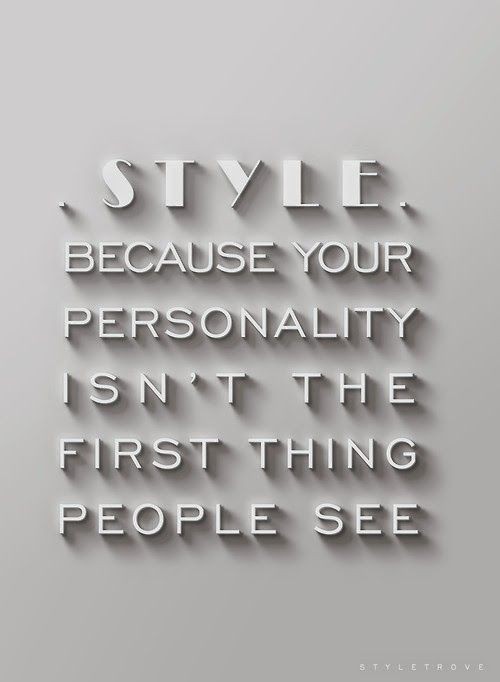 Style - because the way you look is 80% of what de...