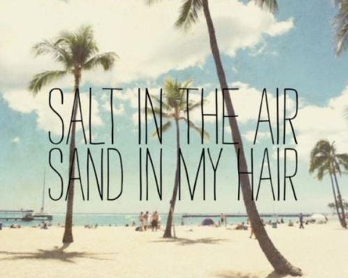Salt in the air, sand in my hair ☼ ☀
