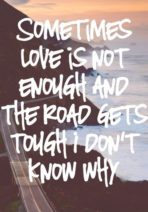 sometimes love is not enough and the road gets tou...