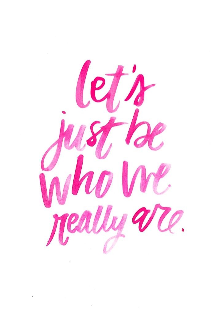 Let's just be who we really are.