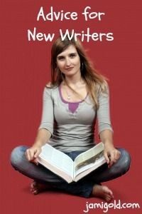 Advice for New Writers. Its a pretty good article....