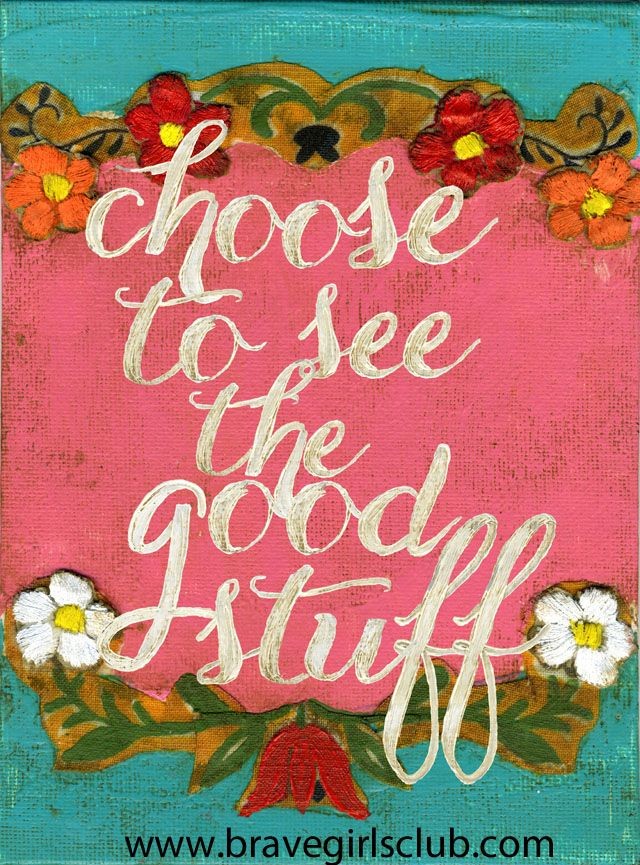 Choose to see the good stuff. I love this!