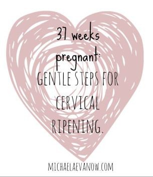 37 weeks pregnant: gentle steps for cervical ripen...