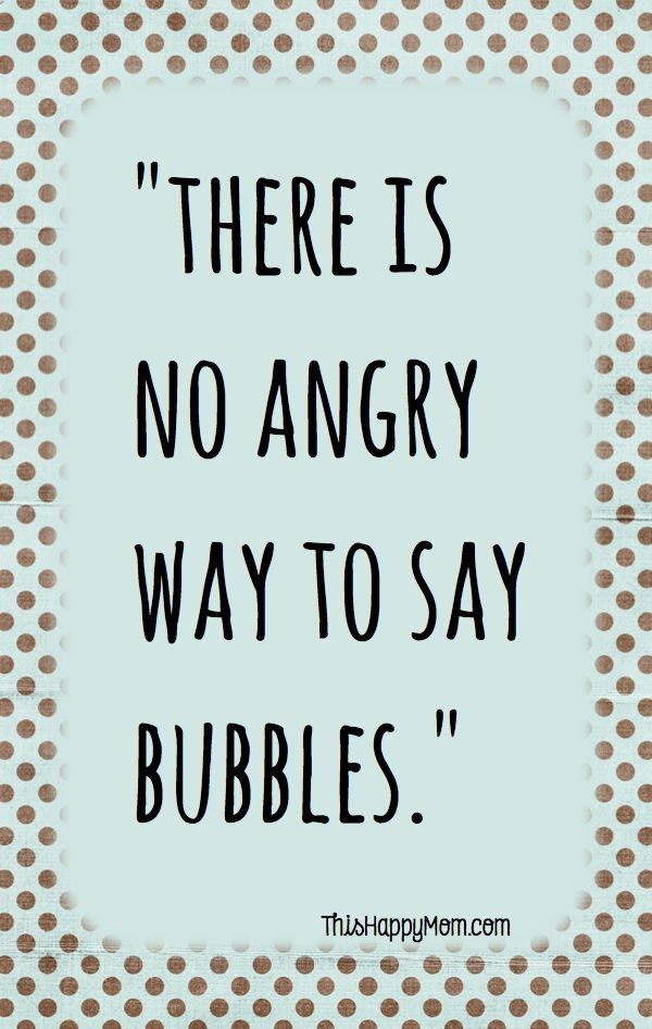 Truth - There Is No Angry Way To Say Bubbles. #quo...