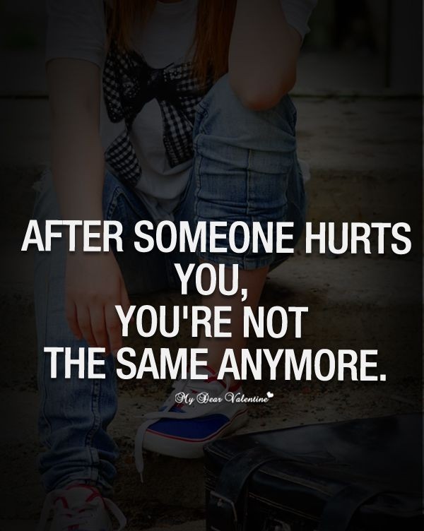 After someone hurts you, you're not the same anymo...
