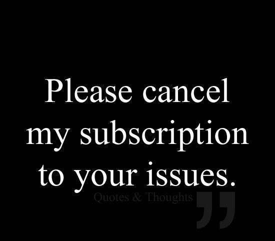 oh yeah.....please cancel my subscription to your...