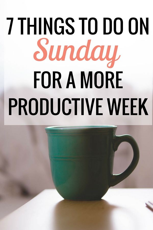 7 Things to Do on Sunday for a More Productive Wee...