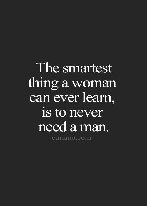 The smartest thing a woman can ever learn, is to n...