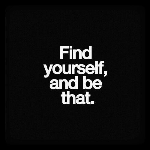 Find yourself, and be that. #wisdom #affirmations