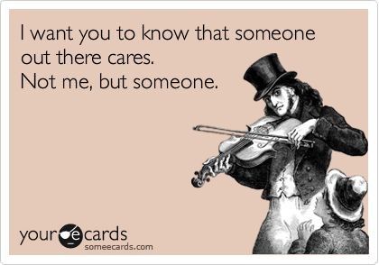 I want you to know that someone out there cares. N...