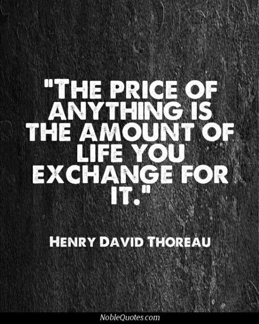 "The price of anything is the amount of life you e...
