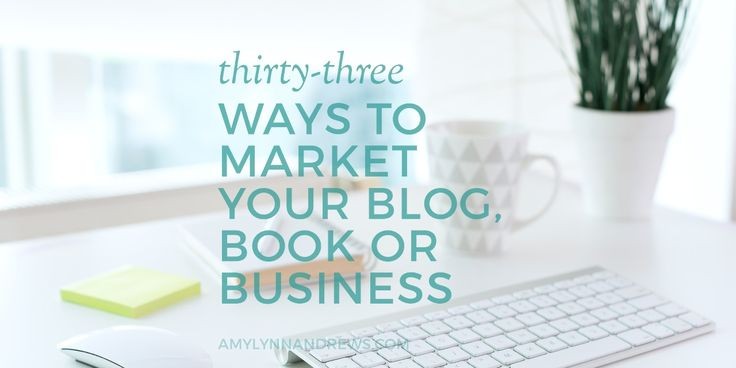 33 Ways to Market Your Blog, Book or Business.