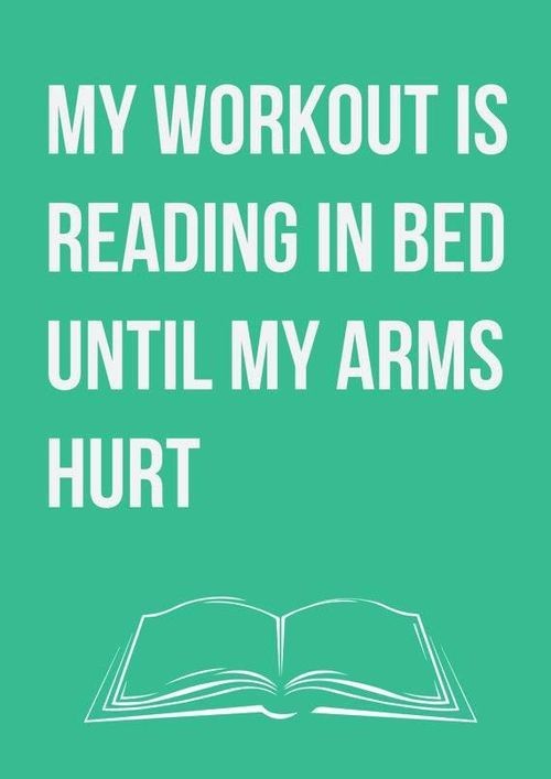 My workout is reading in bed until my arms hurt. u...