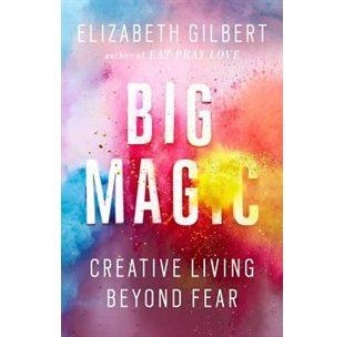 Big Magic: Creative Living Beyond Fear - Elizabeth...