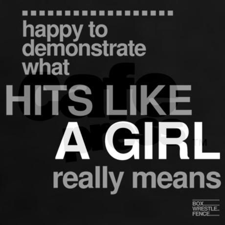 Happy to demonstrate what hits like a girl really...