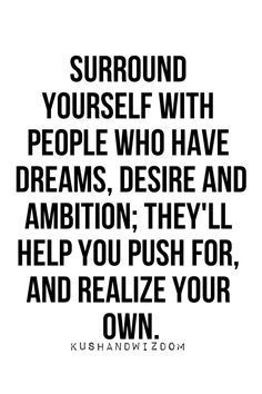 surround yourself with people that believe in your...