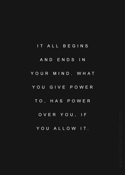 It all begins and ends in your mind. What you give...