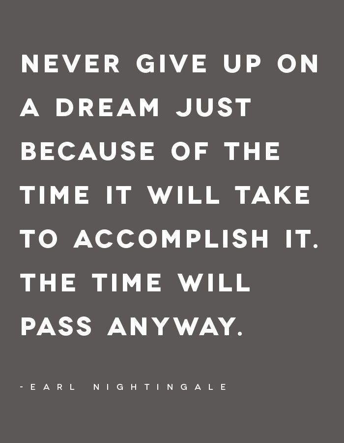 Never give up on a dream just because of the time...