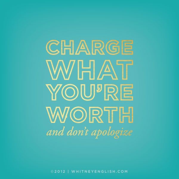 Charge what you're worth, and don't apologize.