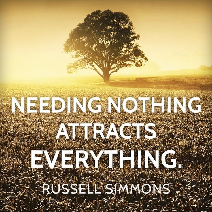 Needing nothing attracts everything. -Russell Simm...