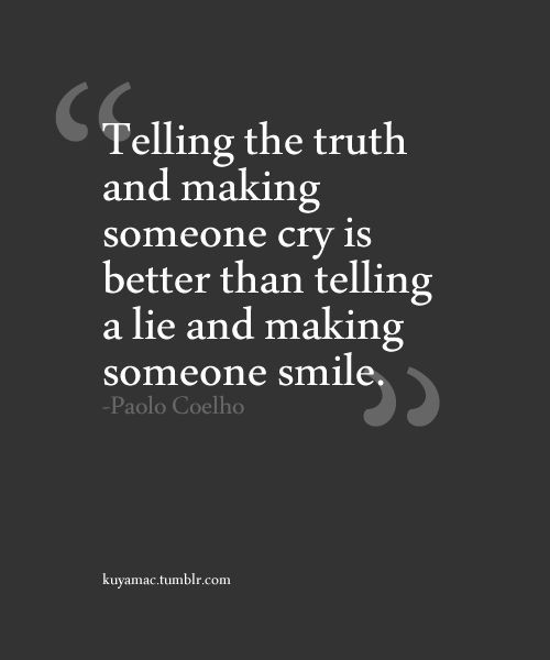 Telling the truth and making someone cry is better...