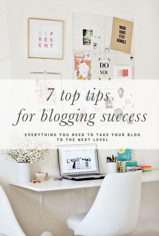 7 Top Tips for Blogging Success // Everything you...