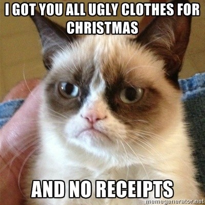 I got you all ugly clothes for Christmas and no re...