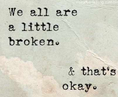 We all are a little broken & that's okay.