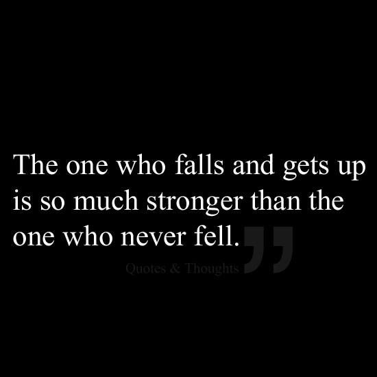 The one who falls and gets up is so much stronger...