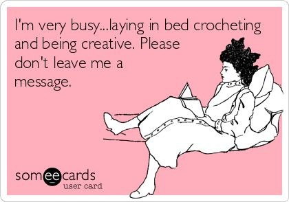 I'm very busy...laying in bed crocheting and being...