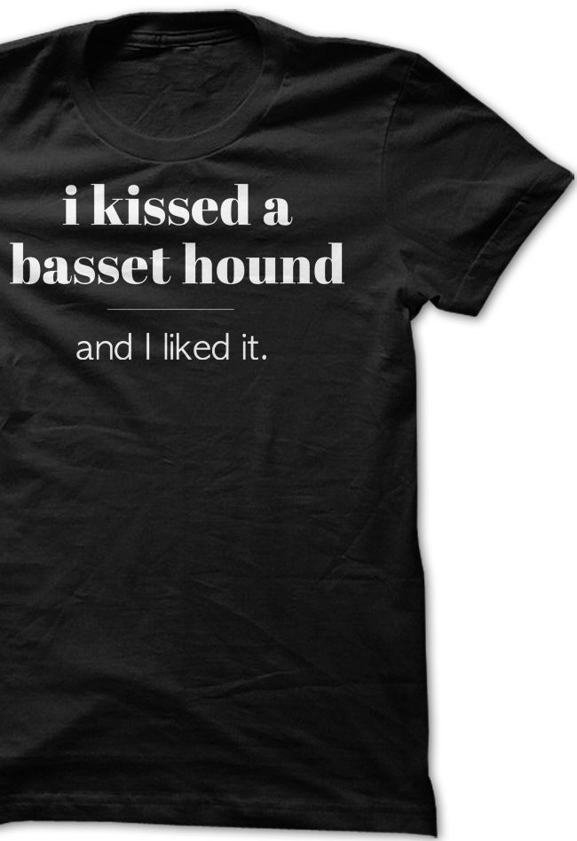 I Kissed a Basset Hound and I Liked It