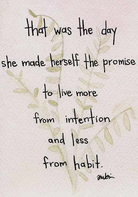 LOVE.  Live from intention not habit.  Everyday se...