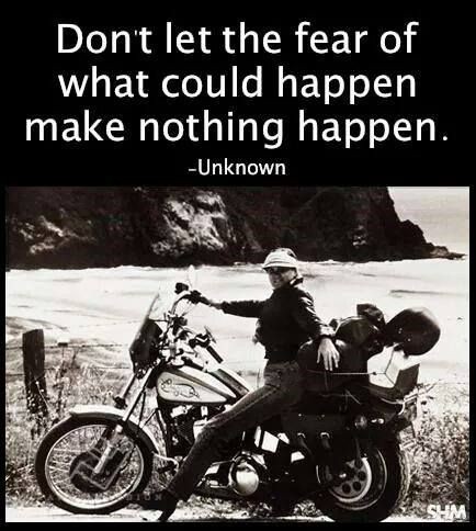 Don't let the fear of what could happen make nothi...