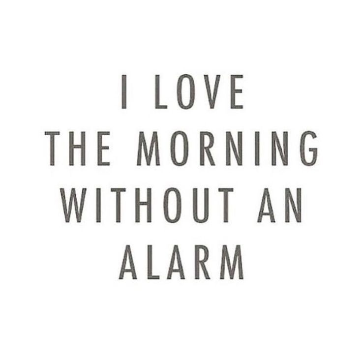 No alarm = happiness.