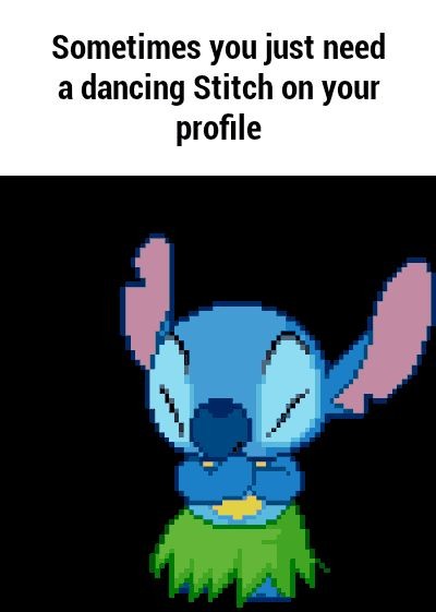 You ALWAYS need a dancing Stitch on your profile.