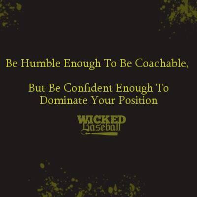 "Be humble enough to be coachable. But be confiden...