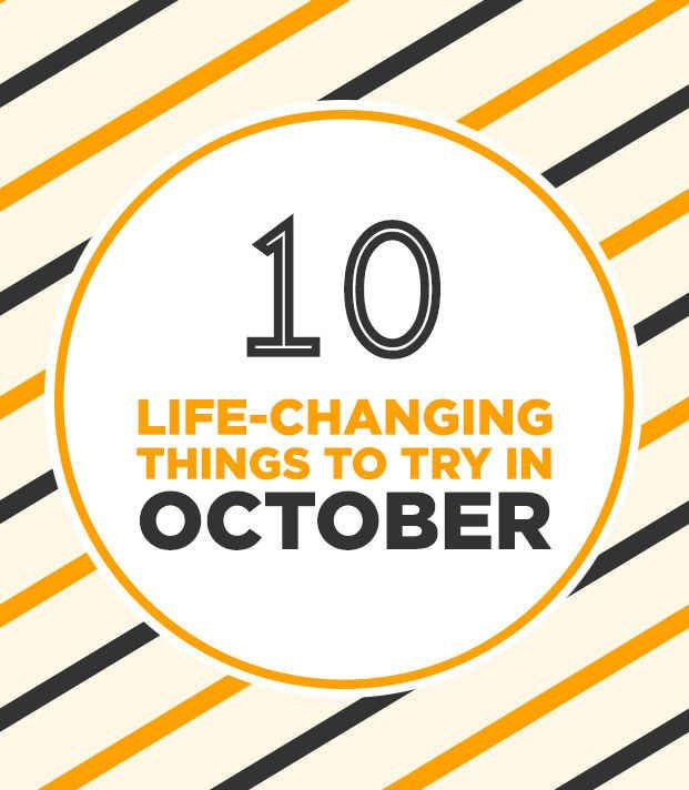 10 Life-Changing Things To Try In October