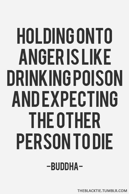 Don't hold onto anger. Don't blame others for your...