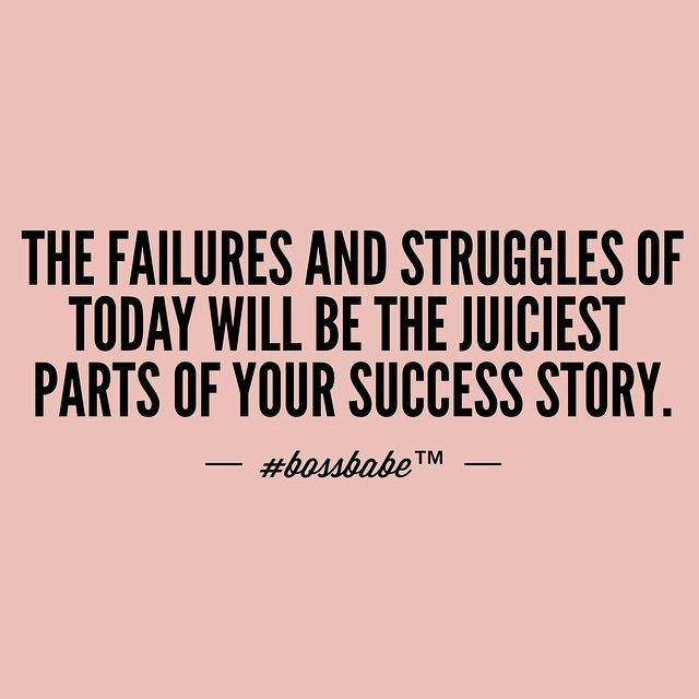 The Failures and struggles of today will be the ju...